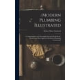 thumbnail image 1 of Modern Plumbing Illustrated: A Comprehensive and Thoroughly Practical Work On the Modern and Most Approved Methods of Plumbing Construction (Hardcover), 1 of 5