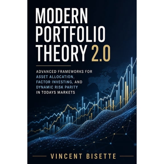 Modern Portfolio Theory 2.0: Advanced Frameworks for Asset Allocation, Factor Investing, and Dynamic Risk Parity in Toda, (Paperback)
