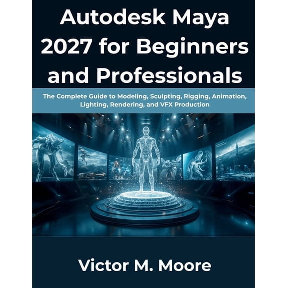 The Modern Programming Autodesk Maya 2027 for Beginners and Professionals: The Complete Guide to Modeling, Sculpting, Rigging, Animation, Light, Book 4, (Paperback)