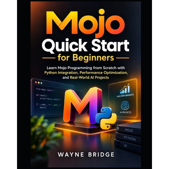 Modern Programming Languages Made Easy Mojo Quick Start for Beginners: Learn Mojo Programming from Scratch with Python Integration, Performance Optimization, a, Book 6, (Paperback)