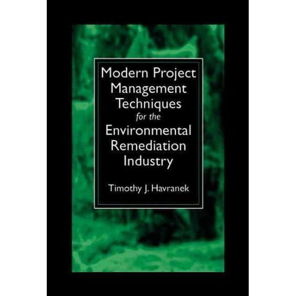 Modern Project Management Techniques for the Environmental Remediation Industry (Hardcover)