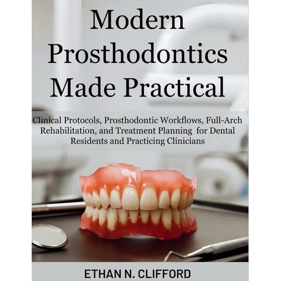 Modern Prosthodontics Made Practical: Clinical Protocols & Prosthodontic Workflows, Full-Arch Rehabilitation, and Treatm, (Paperback)