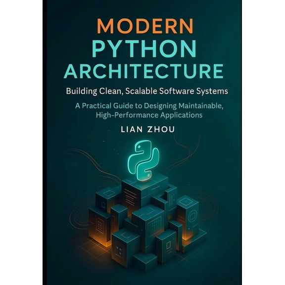 Modern Python Architecture Building Clean, Scalable Software Systems: A Practical Guide to Designing Maintainable, High-, (Paperback)