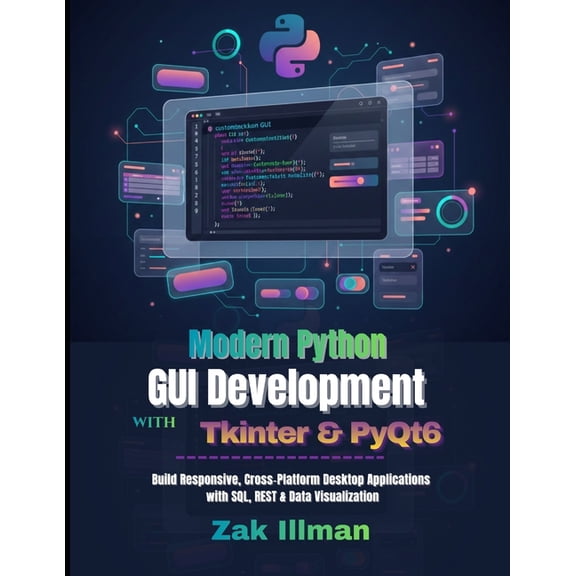 Modern Python GUI Development with Tkinter & PyQt6: Build Responsive, Cross-Platform Desktop Applications with SQL, , (Paperback)