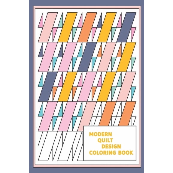 Modern Quilt Design Coloring Book: Geometric Patterns and Shapes for the Modern Quilter, (Paperback)