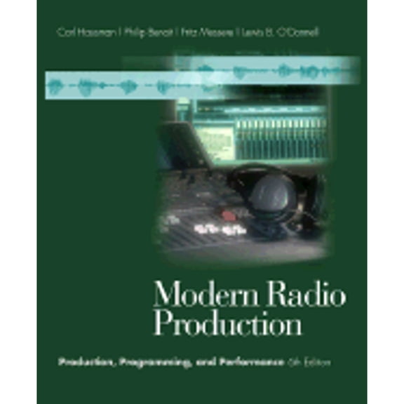 Modern Radio Production: Production, Programming, and Performance (Hardcover) by Carl Hausman, Philip G Benoit, Lewis O'Donnell