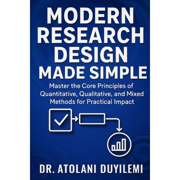 Research Methodology Modern Research Design Made Simple: Master the Core Principles of Quantitative, Qualitative, and Mixed Methods for Pract, Book 2, (Paperback)
