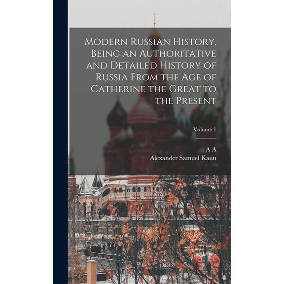 Modern Russian History, Being an Authoritative and Detailed History of Russia From the age of Catherine the Great to the Present; Volume 1