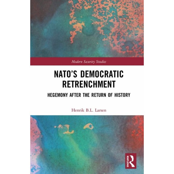 Modern Security Studies Nato's Democratic Retrenchment: Hegemony After the Return of History, (Hardcover)