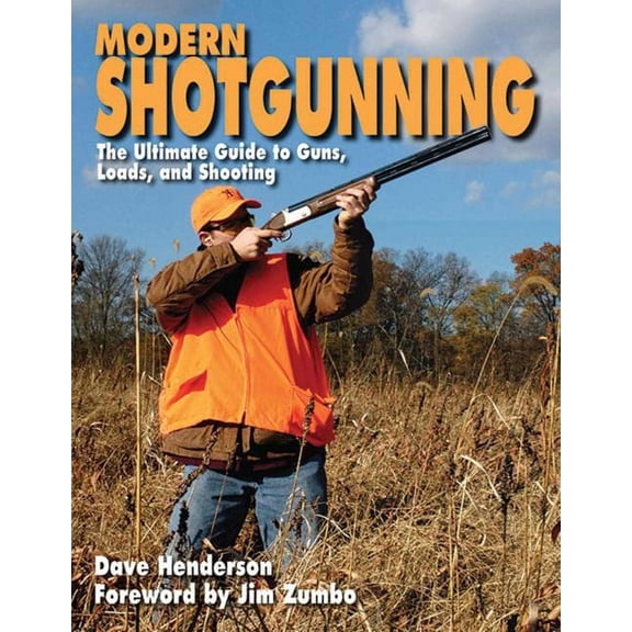 Modern Shotgunning : The Ultimate Guide to Guns, Loads, and Shooting (Hardcover)