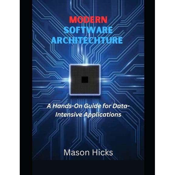Modern Software Architecture: A Hands-On Guide for Data-Intensive Applications, (Paperback)