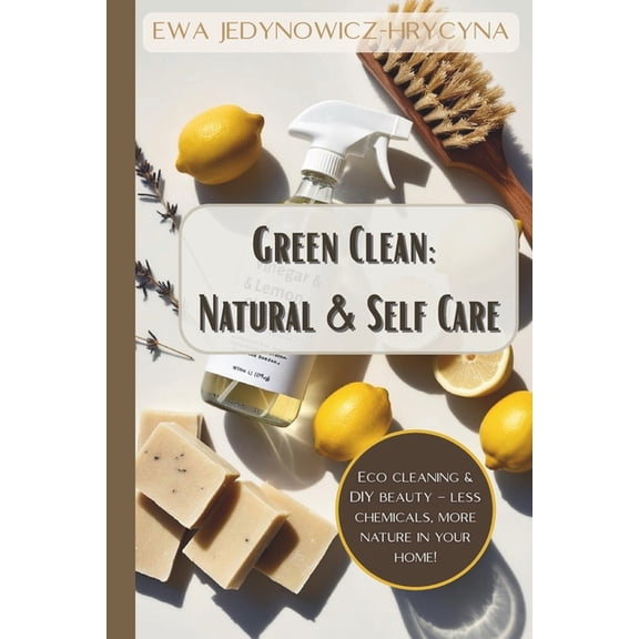 Modern, Spacious, Clutter-Free, and Beau Green Clean: Natural & Self Care: A Practical Guide to Non-Toxic Cleaning, Sustainable Home Organization, and DIY Or, (Paperback)
