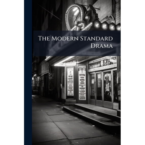 The Modern Standard Drama : A Collection Of The Most Popular Acting Plays, With Critical Remarks, Also The Stage Business, Costumes, Etc, Issues 249-264 (Paperback)