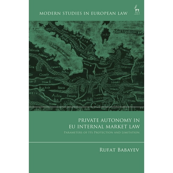 Modern Studies in European Law Private Autonomy in EU Internal Market Law: Parameters of Its Protection and Limitation, (Hardcover)