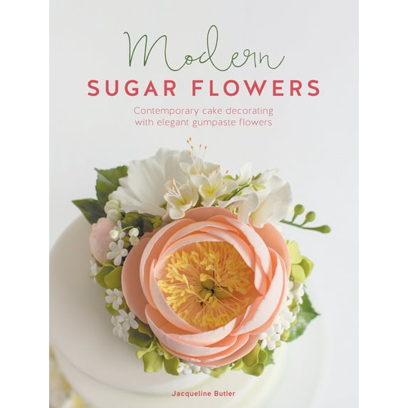 Modern Sugar Flowers: Contemporary Cake Decorating with Elegant Gumpaste Flowers, (Hardcover)