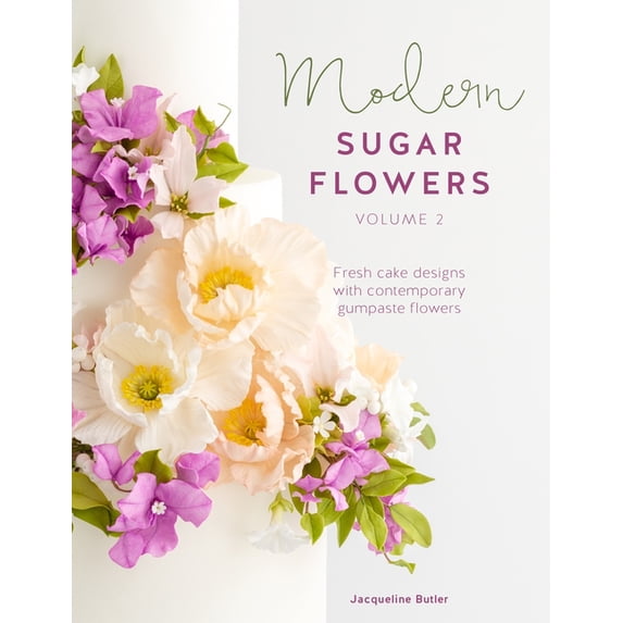 Modern Sugar Flowers Volume 2: Fresh Cake Designs with Contemporary Gumpaste Flowers, (Hardcover)