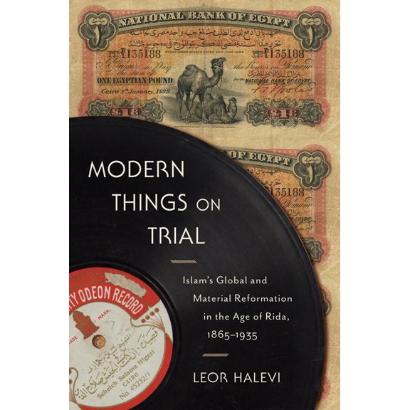 Modern Things on Trial: Islam's Global and Material Reformation in the Age of Rida, 1865-1935, (Hardcover)