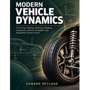 Modern Vehicle Dynamics Tire Forces, Braking, Steering, Handling, Suspension, Vehicle Simulation, and Integrated Chassi, Paperback