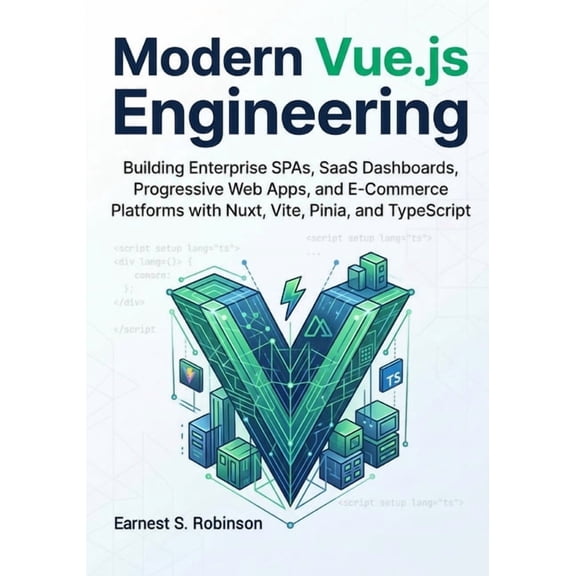 Modern Vue.js Engineering: Building Enterprise SPAs, SaaS Dashboards, Progressive Web Apps, and E- Commerce Platforms wi, (Paperback)