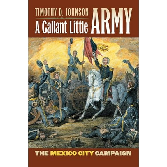Pre-Owned A Gallant Little Army: The Mexico City Campaign (Hardcover) 0700615415 9780700615414