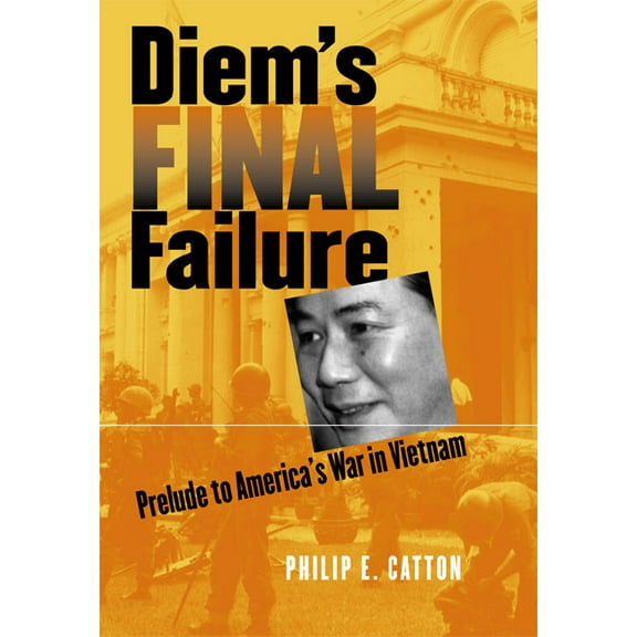 Modern War Studies Diem's Final Failure: Prelude to America's War in Vietnam, (Hardcover)