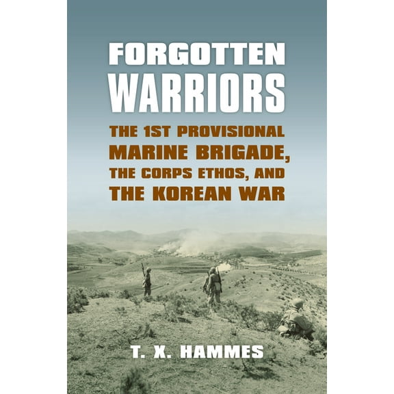 Modern War Studies Forgotten Warriors: The 1st Provisional Marine Brigade, the Corps Ethos, and the Korean War, (Paperback)