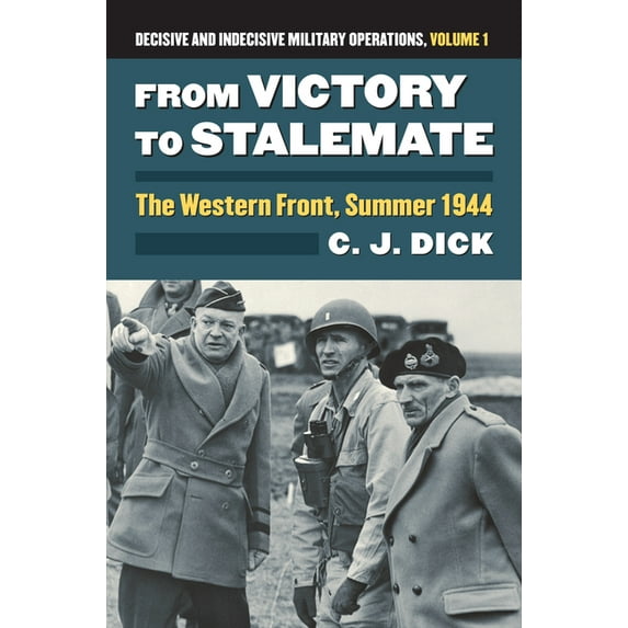 Modern War Studies From Victory to Stalemate: The Western Front, Summer 1944?decisive and Indecisive Military Operations, Volume 1, (Hardcover)
