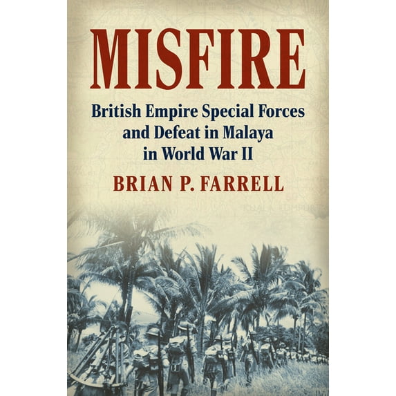 Modern War Studies Misfire: British Empire Special Forces and Defeat in Malaya in World War II, (Hardcover)