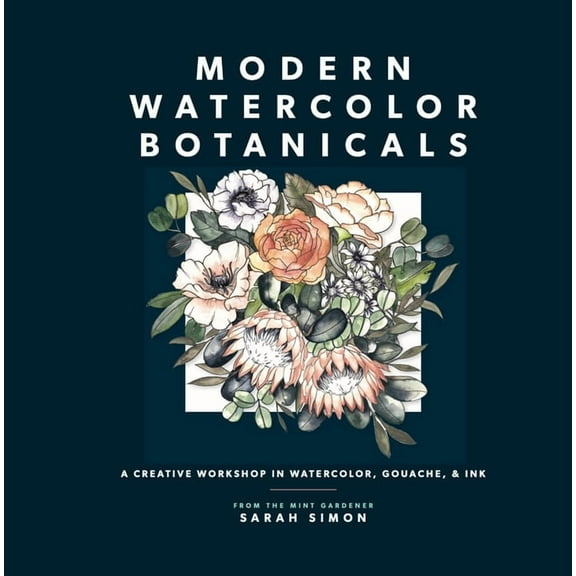 Modern Watercolor Botanicals: A Creative Workshop in Watercolor, Gouache, & Ink, (Paperback)