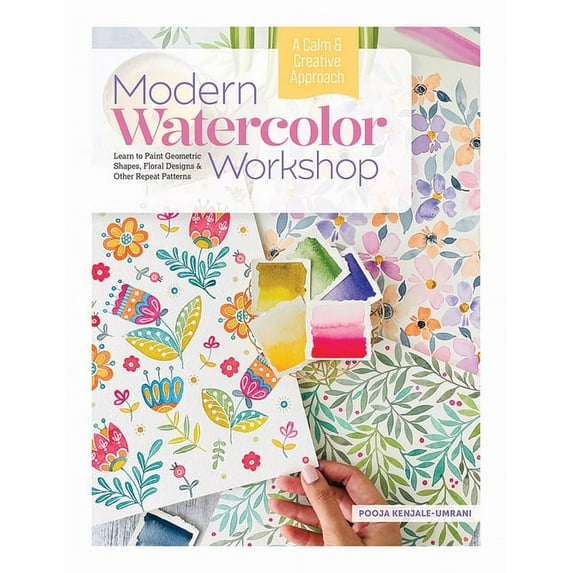 Modern Watercolor Workshop: Learn to Paint Geometric Shapes, Floral Designs & Other Repeat Patterns - A Calm & C, (Hardcover)