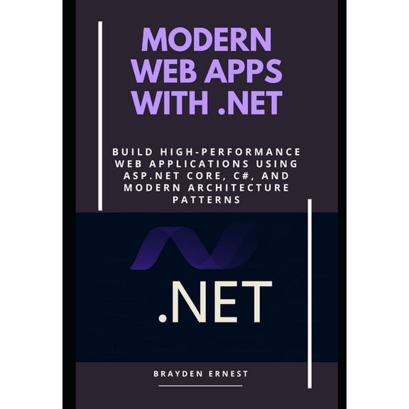 Modern Web Apps with .NET: Build High-Performance Web Applications Using ASP.NET Core, C#, and Modern Architecture Patte, (Paperback)