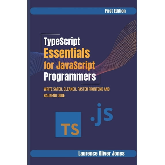 The Modern Web Developer Series: From Fu TypeScript Essentials for JavaScript Programmers: Write Safer, Cleaner, Faster Frontend &amp; Backend Code, (Paperback)