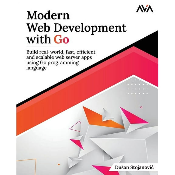 Modern Web Development with Go: Build real-world, fast, efficient and scalable web server apps using Go programming lang, (Paperback)