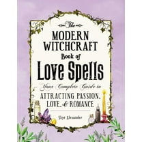 Modern Witchcraft Magic, Spells, Rituals The Modern Witchcraft Book of Love Spells: Your Complete Guide to Attracting Passion, Love, and Romance, (Hardcover)