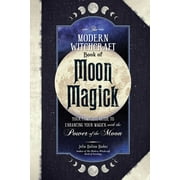 Modern Witchcraft Magic, Spells, Rituals: The Modern Witchcraft Book of Moon Magick : Your Complete Guide to Enhancing Your Magick with the Power of the Moon (Hardcover)