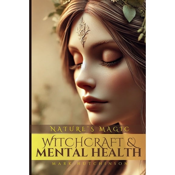Modern Witchcraft & Wicca Witchcraft & Mental Health: Nature's Magic, (Paperback)