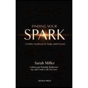 The Modern Woman's Life Mastery Col Finding Your Spark A Hobby Handbook for Single Adult Women Unlock Your Potential, Rediscover Joy, and Create a Life Yo, Paperback