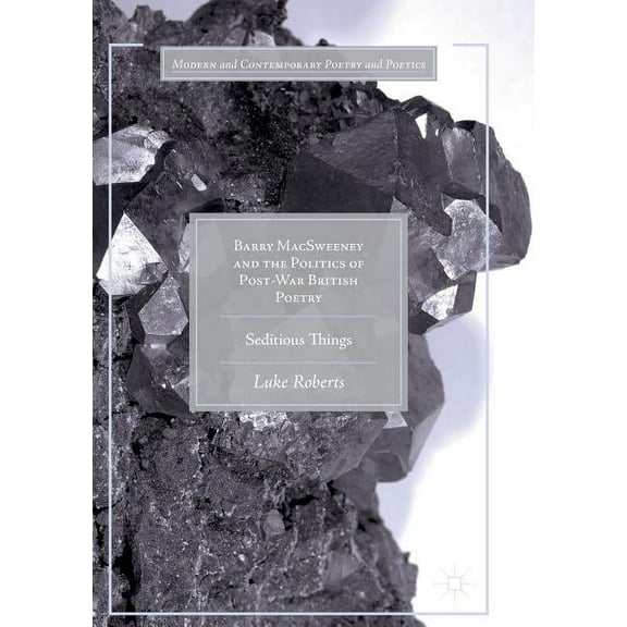 Modern and Contemporary Poetry and Poeti Barry Macsweeney and the Politics of Post-War British Poetry: Seditious Things, (Paperback)