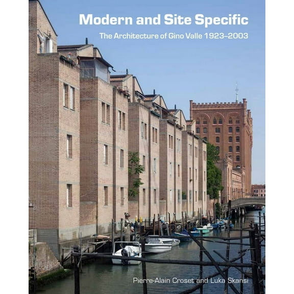 Modern and Site-Specific: The Architecture of Gino Valle : 1923-2003 (Hardcover)