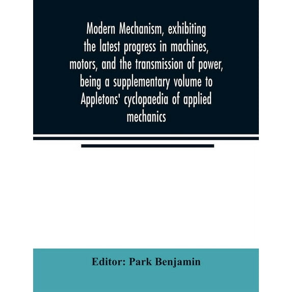 Modern mechanism, exhibiting the latest progress in machines, motors, and the transmission of power, being a supplementa, (Paperback)