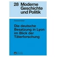 thumbnail image 1 of Moderne Geschichte Und Politik Die deutsche Besatzung in Lyon im Blick der Taeterforschung, Book 28, (Hardcover), 1 of 1