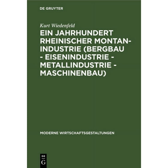 Moderne Wirtschaftsgestaltungen: Ein Jahrhundert Rheinischer Montan-Industrie (Bergbau - Eisenindustrie - Metallindustrie - Maschinenbau): 1815-1915 (Hardcover)