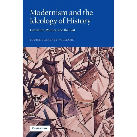 Modernism and the Ideology of History: Literature, Politics, and the Past, (Paperback)