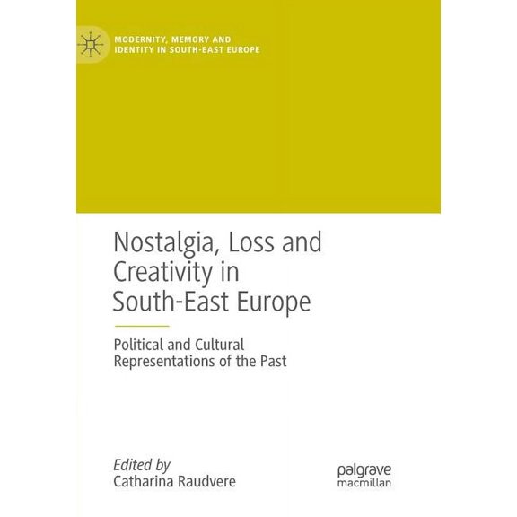 Modernity, Memory and Identity in South- Nostalgia, Loss and Creativity in South-East Europe: Political and Cultural Representations of the Past, (Paperback)