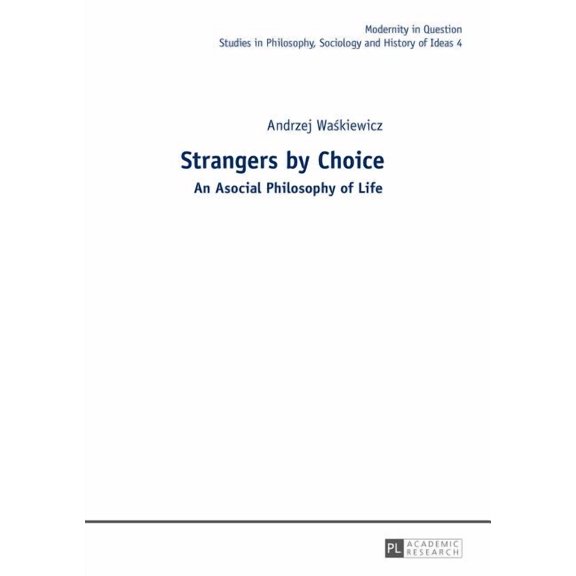 Modernity in Question: Strangers by Choice: An Asocial Philosophy of Life.- Translated by Tul'si Bhambry and Agnieszka Wakiewicz. Editorial work by Tul'si Bhambry. (Hardcover)
