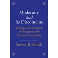 thumbnail image 1 of Modernity and Its Discontents : Making and Unmaking the Bourgeois from Machiavelli to Bellow (Hardcover), 1 of 1