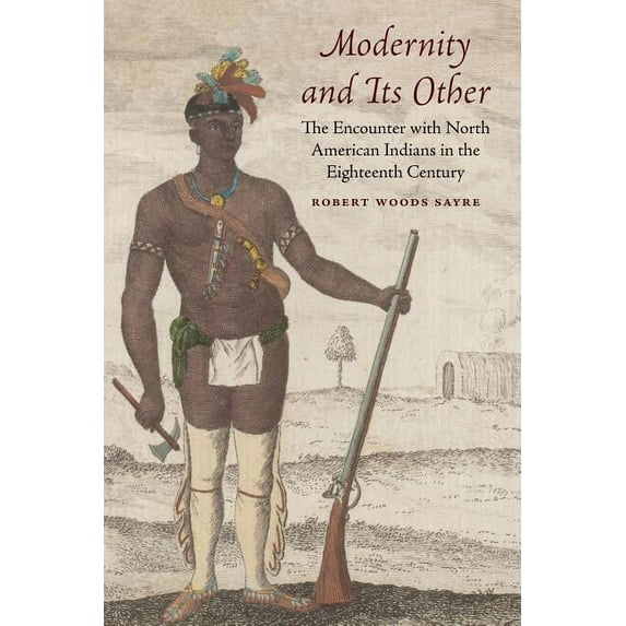 Modernity and Its Other: The Encounter with North American Indians in the Eighteenth Century, (Paperback)