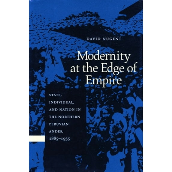 Pre-Owned Modernity at the Edge of Empire: State, Individual, and Nation in the Northern Peruvian Andes, 1885-1935 Paperback
