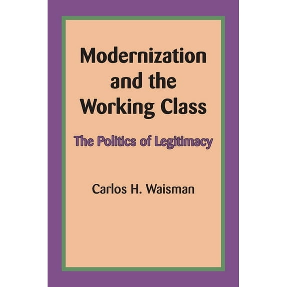 Modernization and the Working Class: The Politics of Legitimacy, (Paperback)