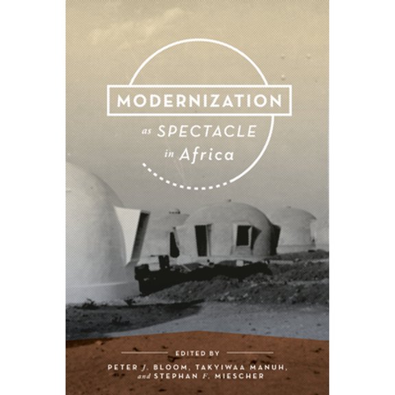 Pre-Owned Modernization As Spectacle in Africa, Paperback by Bloom, Peter J. (EDT); Miescher, Stephan F. (EDT); Manuh, Takyiwaa (EDT), ISBN 0253012295, ISBN-13 9780253012296